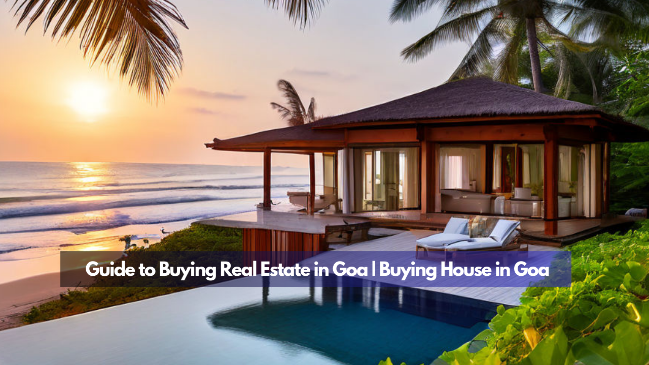Guide to Buying Real Estate in Goa | Buying House in Goa 2024 Goa Nirvana